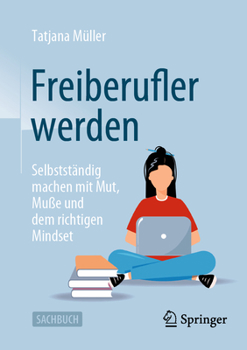 Paperback Freiberufler Werden: Selbstständig Machen Mit Mut, Muße Und Dem Richtigen Mindset [German] Book