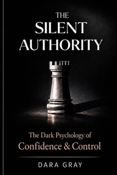 THE SILENT AUTHORITY: The Dark Psychology of Confidence & Control