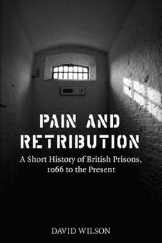 Hardcover Pain and Retribution: A Short History of British Prisons, 1066 to the Present Book