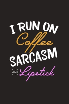 I Run on Coffee, Sarcasm And Lipstick: Lined Notebook, Cute Gift For Women