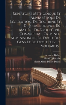 Hardcover Répertoire Méthodique Et Alphabétique De Législation, De Doctrine Et De Jurisprudence En Matière De Droit Civil, Commercial, Criminel, Administratif, [French] Book