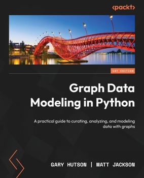 Paperback Graph Data Modeling in Python: A practical guide to curating, analyzing, and modeling data with graphs Book