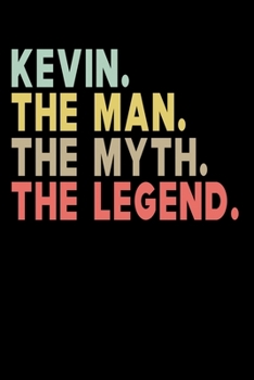 Kevin The Man The Myth The Legend: Personalized Notebook Journal, College Ruled, Lined, 6 x 9 inches, 100 Pages Personal Notebook, Composition Notebooks