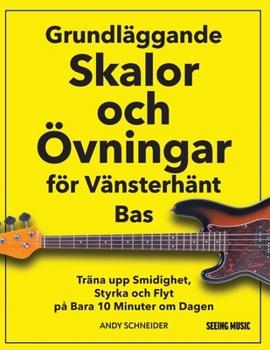 Grundläggande Skalor och Övningar för Vänsterhänt Bas: Träna upp Smidighet, Styrka och Flyt på Bara 10 Minuter om Dagen (Swedish Edition)