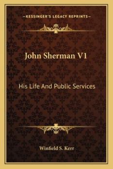John Sherman V1: His Life And Public Services