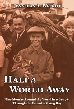 Half a World Away : Nine Months Around the World in 1962-1963 Through the Eyes of a Young Boy