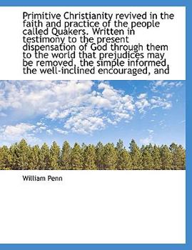 Primitive Christianity Revived in the Faith and Practice of the People Called Quakers Written in Te