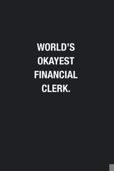 Paperback World's Okayest Financial Clerk.: Blank Lined Journal Notebook, Funny Journals, Gift For Financial Clerk Book