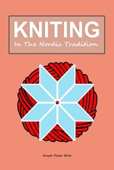 knitting in the Nordic tradition: Graph paper book for pattern designing projects - 120 pages - Knit gift diary