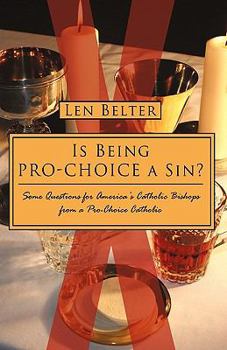 Is Being Pro-Choice a Sin?: Some Questions for America's Catholic Bishops from a Pro-Choice Catholic