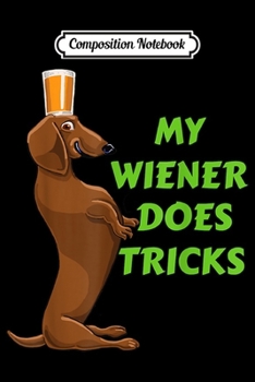 Paperback Composition Notebook: My Wiener Does Tricks Design by 8 Pints Apparel Journal/Notebook Blank Lined Ruled 6x9 100 Pages Book