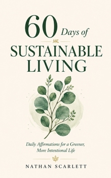 60 Days of Sustainable Living: Daily Affirmations for a Greener, More Intentional Life
