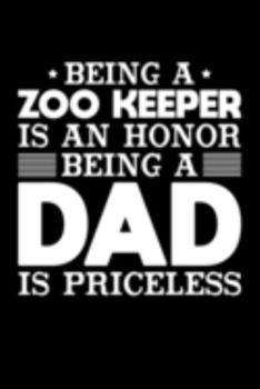Being A Zoo Keeper Is An Honor Being A Dad Is Priceless: Birthday, Retirement, Appreciation, Fathers Day Special Gift, Lined Notebook, 6 x 9 , 120 Pages