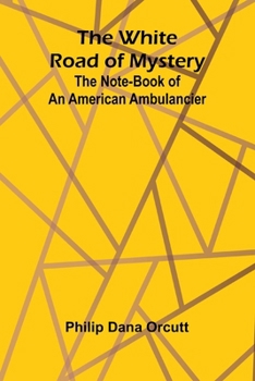 The White Road of Mystery: The Note-Book of an American Ambulancier