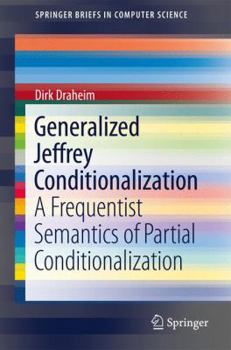 Paperback Generalized Jeffrey Conditionalization: A Frequentist Semantics of Partial Conditionalization Book