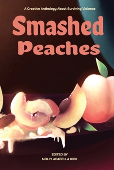 Paperback Smashed Peaches: A Creative Anthology About Surviving Violence Book