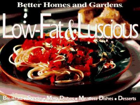 Hardcover Better Homes and Gardens Low-Fat & Luscious: Breakfast, Snacks, Main Dishes, Side Dishes, Desserts Book