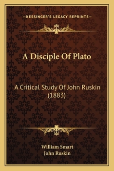 Paperback A Disciple Of Plato: A Critical Study Of John Ruskin (1883) Book