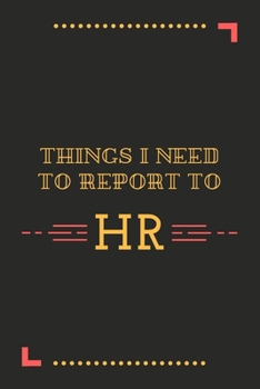 Paperback Things I Need To Report To HR: A Journal Notebook for Human Resource Staff, Personnel Management, Human Capital - A Funny Gag Gift for HR Boss, Cowor Book