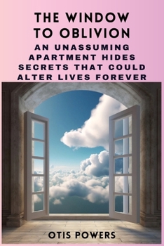 Paperback The Window to Oblivion: An Unassuming Apartment Hides Secrets That Could Alter Lives Forever Book