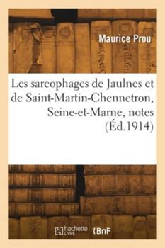 Paperback Les sarcophages de Jaulnes et de Saint-Martin-Chennetron, Seine-et-Marne, notes [French] Book