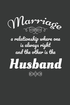Marriage A Relationship Where One Is Always Right and The Other Is The Husband: 6x9 Inch Journal Diary Notebook 110 Blank Lined Pages Funny Marriage Gift