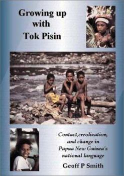 Growing Up with Tok Pisin: Contact, Creolization, and Change in Papua New Guinea's National Language