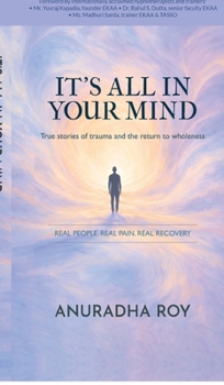 It's All in Your Mind: True stories of trauma and the return to wholeness