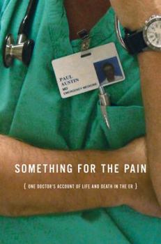 Hardcover Something for the Pain: One Doctor's Account of Life and Death in the ER Book