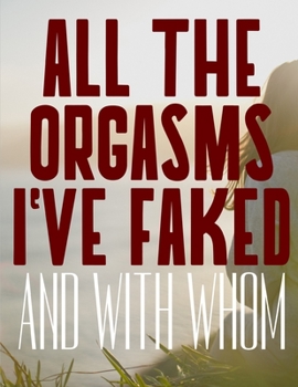 Paperback All The Orgasms I've Faked And With Whom Book