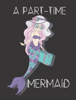 A Part-Time Mermaid: Composition Notebook, Collage Ruled, Great For School Notes