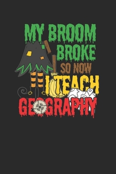 My Broom Broke So Now I Teach Geography: Dotted Bullet Notebook (6" x 9" - 120 pages) ~ Halloween Themed Notebook for Gift / Daily Activity Journals / Diary