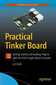 Paperback Practical Tinker Board: Getting Started and Building Projects with the Asus Single-Board Computer Book