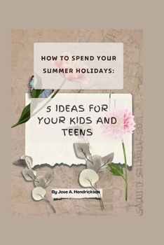Paperback How to Spend Your Summer Holidays: 5 Ideas for your kids and teens Book
