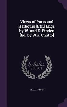 Hardcover Views of Ports and Harbours [Etc.] Engr. by W. and E. Finden [Ed. by W.a. Chatto] Book