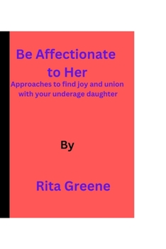 Paperback Be Affectionate to Her: Approaches to find joy and union with your underage daughter. Book