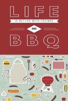 Life is Better With Friends and BBQ: Journal has 100 lined pages featuring a BBQ quote and cute BBQ themed pattern on the front, the BBQ themed ... favorite BBQ/grilling recipes. Size 6x9 in