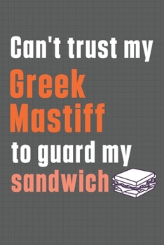 Can't trust my Greek Mastiff to guard my sandwich: For Greek Mastiff Dog Breed Fans