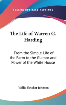 Hardcover The Life of Warren G. Harding: From the Simple Life of the Farm to the Glamor and Power of the White House Book