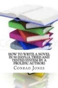 Paperback How to write a novel in 90 days.(A tried and tested system by a prolific author): Written by a published author who has been there and done it over a Book