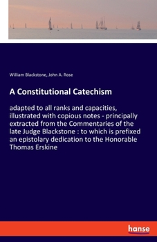 Paperback A Constitutional Catechism: adapted to all ranks and capacities, illustrated with copious notes - principally extracted from the Commentaries of t Book