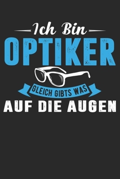 Ich Bin Optiker Gleich Gibts Was Auf Die Augen: Din A5 Heft Kariert (Karos) F�r Jede Optikerin Augenoptikerin Notizbuch Tagebuch Planer Augenoptik Augenoptiker Notiz Buch Geschenk Augen Sehhilfe Brill