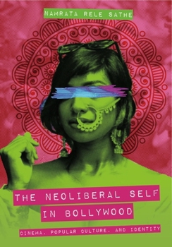 Hardcover The Neoliberal Self in Bollywood: Cinema, Popular Culture, and Identity Book