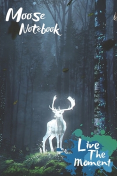 Moose Live The Moment Notebook: Blank Lined Moose Journal Or A Diary for Animal Lovers and a great gift for all age which Consist of 6" x 9" Inch dimension with 120 pages