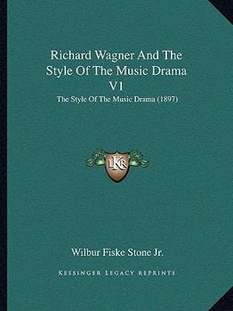 Richard Wagner And The Style Of The Music Drama V1: The Style Of The Music Drama