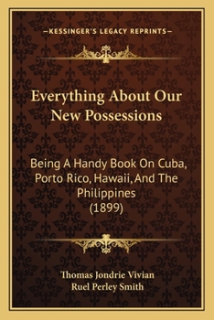Paperback Everything About Our New Possessions: Being A Handy Book On Cuba, Porto Rico, Hawaii, And The Philippines (1899) Book