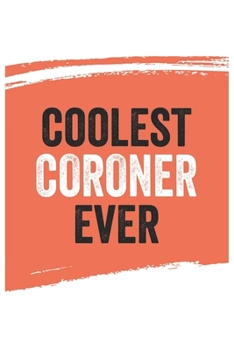 Coolest coroner Ever Notebook,  coroners Gifts  coroner Appreciation Gift, Best  coroner Notebook A beautiful: Lined Notebook / Journal Gift, , 120 ... for coroner , Personalized Journal, Custom
