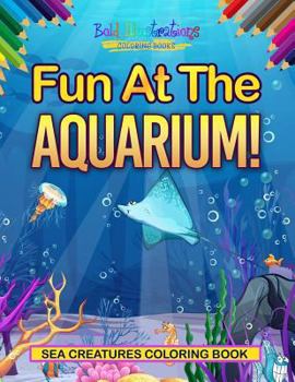 Paperback Fun At The Aquarium! Sea Creatures Coloring Book