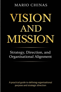 Paperback Vision and Mission: Strategy, Direction, and Organisational Alignment Book