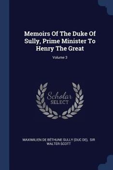 Paperback Memoirs Of The Duke Of Sully, Prime Minister To Henry The Great; Volume 3 Book